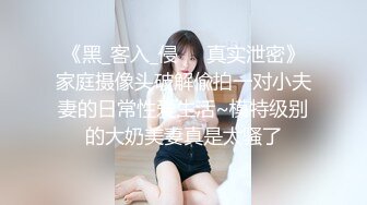 《黑_客入_侵㊙️真实泄密》家庭摄像头破解偸拍一对小夫妻的日常性爱生活~模特级别的大奶美妻真是太骚了