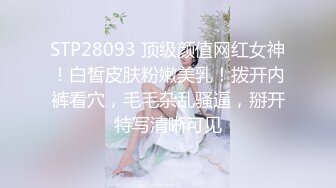 STP28093 顶级颜值网红女神！白皙皮肤粉嫩美乳！拨开内裤看穴，毛毛杂乱骚逼，掰开特写清晰可见