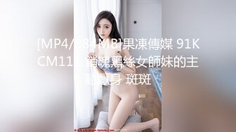 [MP4/884MB]果凍傳媒 91KCM111 銷魂黑絲女師妹的主動獻身 斑斑