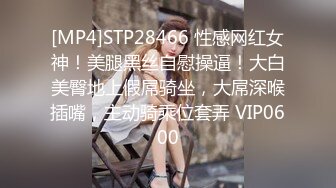 [MP4]STP28466 性感网红女神！美腿黑丝自慰操逼！大白美臀地上假屌骑坐，大屌深喉插嘴，主动骑乘位套弄 VIP0600