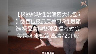 【极品稀缺性爱泄密大礼包5】数百位极品反差母G性爱甄选 极品女神各种乱操内射 完美露脸 丰臀篇 高清720P版