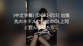 (中文字幕) [DOKI-015] 出張先のホテルで会社のOL上司と飲んでいたら…