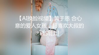 【AI换脸视频】黄于恩 合心意的爱人女孩，超喜欢大叔的骚货[上]