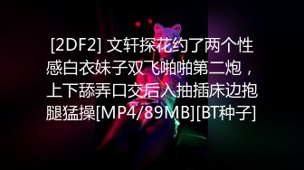 [2DF2] 文轩探花约了两个性感白衣妹子双飞啪啪第二炮，上下舔弄口交后入抽插床边抱腿猛操[MP4/89MB][BT种子]