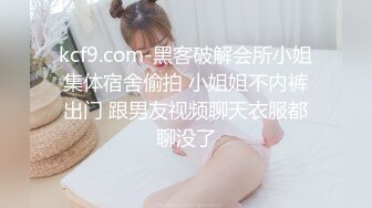 kcf9.com-黑客破解会所小姐集体宿舍偷拍 小姐姐不内裤出门 跟男友视频聊天衣服都聊没了