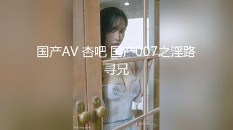 国产AV 杏吧 国产007之淫路寻兄