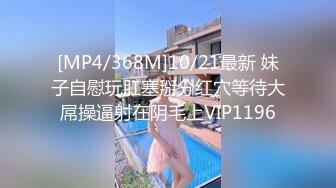 [MP4/368M]10/21最新 妹子自慰玩肛塞掰分红穴等待大屌操逼射在阴毛上VIP1196