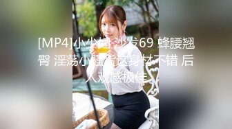 [MP4]小少妇 沙发69 蜂腰翘臀 淫荡小骚货这身材不错 后入观感极佳