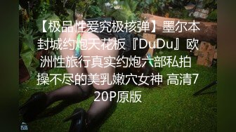 【极品性爱究极核弹】墨尔本封城约炮天花板『DuDu』欧洲性旅行真实约炮六部私拍 操不尽的美乳嫩穴女神 高清720P原版