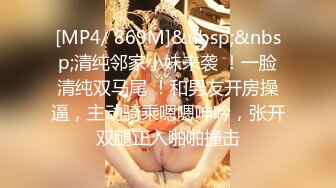 [MP4/ 869M]&nbsp;&nbsp;清纯邻家小妹来袭 ！一脸清纯双马尾 ！和男友开房操逼，主动骑乘嗯嗯呻吟，张开双腿正入啪啪撞击