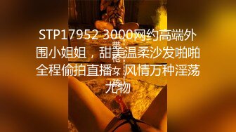 STP17952 3000网约高端外围小姐姐，甜美温柔沙发啪啪全程偷拍直播，风情万种淫荡尤物