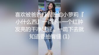 喜欢被爸爸打屁股的小萝莉『小什么西』一百下=一个红肿发亮的干净屁屁，一跪下去就知道要抽臀缝 (1)