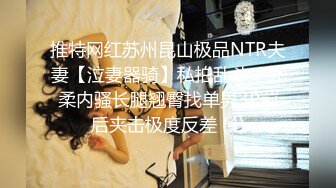 推特网红苏州昆山极品NTR夫妻【泣妻器骑】私拍乱斗，外柔内骚长腿翘臀找单男3P前后夹击极度反差 (4)