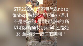 STP22604 场不景气&nbsp;&nbsp;私教英语下海 小语儿 不是冰冻的 是刚捞起来的 所以咱家鲍鱼特别新鲜 还是处女 全网数一数二的美洞！