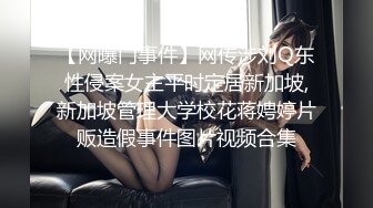 【网曝门事件】网传涉刘Q东性侵案女主平时定居新加坡,新加坡管理大学校花蒋娉婷片贩造假事件图片视频合集