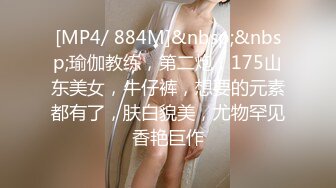 [MP4/ 884M]&nbsp;&nbsp;瑜伽教练，第二炮，175山东美女，牛仔裤，想要的元素都有了，肤白貌美，尤物罕见香艳巨作