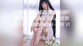 [MP4]STP24526 蜜桃传媒PMC035爆乳医生的私密检查插入骚逼得体感检察-斑斑 VIP2209