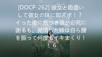 [DOCP-262] 彼女と勘違いして彼女の妹に即ズボ！？ イった後に気づき僕が必死に謝るも、発情した妹は自ら腰を振って何度もイキまくり！！ 6