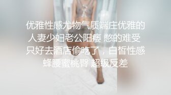 优雅性感尤物气质端庄优雅的人妻少妇老公阳痿 憋的难受 只好去酒店偷吃了，白皙性感蜂腰蜜桃臀 超级反差