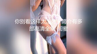 美貌与乳房成正比，无比饱满的巨乳御姐、胸摇一摇地震山崩，爱死啦！