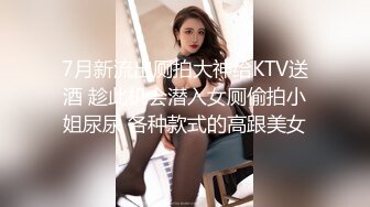 7月新流出厕拍大神给KTV送酒 趁此机会潜入女厕偷拍小姐尿尿 各种款式的高跟美女