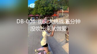 DB-006-街头大挑战.五分钟没吹出来就做爱