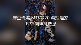 麻豆传媒 MTVQ20 料理淫家 EP2 肉棒挑选是