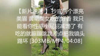 【新片速遞 】 抄底两个漂亮美眉 黄裙美女吃的好香 我只能看你性感小屁屁减馋了 有吃的就蹦蹦跳跳差点把我镜头踢坏 [303MB/MP4/04:08]