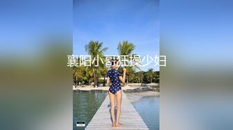 流出洋土豪东南亚嫖妓系列路边搭讪大眼睛漂亮可爱酒窝美女边日逼洞边手指捅菊花淫水泛滥