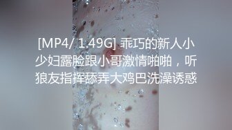 [MP4/ 1.49G] 乖巧的新人小少妇露脸跟小哥激情啪啪，听狼友指挥舔弄大鸡巴洗澡诱惑