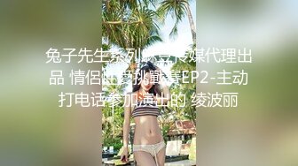 兔子先生系列麻豆传媒代理出品 情侶性愛挑戰賽EP2-主动打电话参加演出的 绫波丽