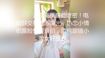 高学历大学生极度反差眼镜妹 刘阳 无底线自拍 电梯口露出自慰 边洗澡边扣逼 女上位啪啪榨精 骚得不行