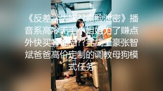 《反差学生妹??露脸泄密》播音系高冷无毛小姐姐为了赚点外快买奢饰品??完成土豪张智斌爸爸高价定制的调教母狗模式任务