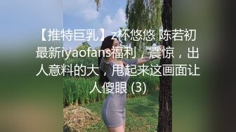 【推特巨乳】z杯悠悠 陈若初 最新iyaofans福利，震惊，出人意料的大，甩起来这画面让人傻眼 (3)