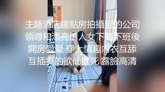 主題酒店鐘點房拍攝到的公司領導和漂亮情人女下屬下班後開房愛愛 穿上情趣內衣互舔互插爽的欲仙欲死 露臉高清