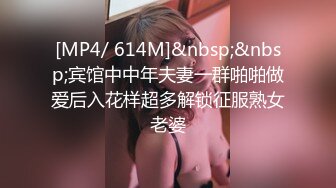 [MP4/ 614M]&nbsp;&nbsp;宾馆中中年夫妻一群啪啪做爱后入花样超多解锁征服熟女老婆