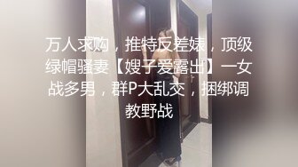 万人求购，推特反差婊，顶级绿帽骚妻【嫂子爱露出】一女战多男，群P大乱交，捆绑调教野战