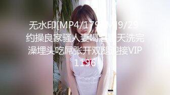 无水印[MP4/1790M]9/29 约操良家骚人妻喝酒聊天洗完澡埋头吃屌张开双腿迎接VIP1196