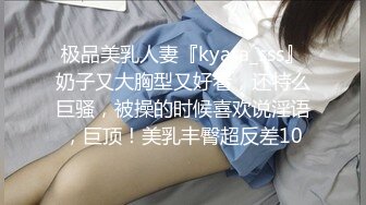 极品美乳人妻『kyara_sss』奶子又大胸型又好看，还特么巨骚，被操的时候喜欢说淫语，巨顶！美乳丰臀超反差10