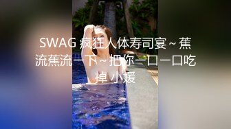 SWAG 疯狂人体寿司宴～蕉流蕉流ㄧ下～把你ㄧ口ㄧ口吃掉 小媛