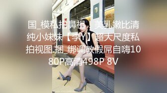 国_模私拍鼻祖！美乳嫩比清纯小妹妹【李Y】超大尺度私拍视图.捆_绑调教假屌自嗨1080P高清498P 8V