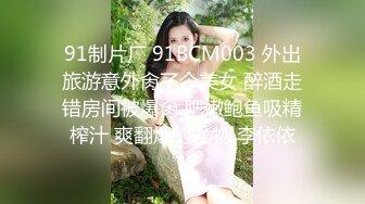 91制片厂 91BCM003 外出旅游意外肏了个美女 醉酒走错房间被爆肏 肥嫩鲍鱼吸精榨汁 爽翻爆射尤物 李依依