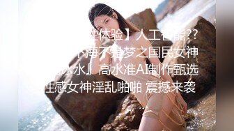 【AI巨星性体验】人工智能??让女神下海不是梦之国民女神『范冰水』高水准AI制作甄选 性感女神淫乱啪啪 震撼来袭