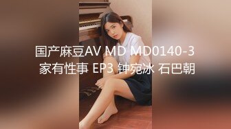 国产麻豆AV MD MD0140-3 家有性事 EP3 钟宛冰 石巴朝