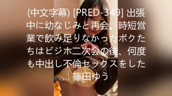 (中文字幕) [PRED-349] 出張中に幼なじみと再会。時短営業で飲み足りなかったボクたちはビジホ二次会の後、何度も中出し不倫セックスをした… 篠田ゆう