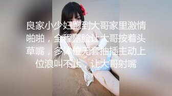 良家小少妇跑到大哥家里激情啪啪，全程露脸让大哥按着头草嘴，多体位无套抽插主动上位浪叫不止，让大哥射嘴