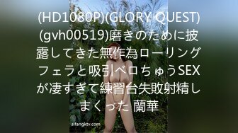 (HD1080P)(GLORY QUEST)(gvh00519)磨きのために披露してきた無作為ローリングフェラと吸引ベロちゅうSEXが凄すぎて練習台失敗射精しまくった 蘭華