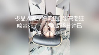 极品人妻少妇疯狂自慰高潮狂喷爽死了（完整版38分钟已上传下面简界）