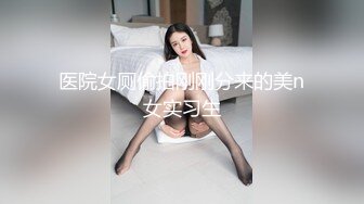 医院女厕偷拍刚刚分来的美n女实习生