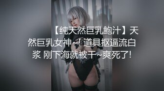 ❤️❤️【纯天然巨乳鲍汁】天然巨乳女神~! 道具抠逼流白浆 刚下海就被干~爽死了!